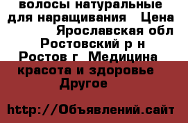 волосы натуральные для наращивания › Цена ­ 6 500 - Ярославская обл., Ростовский р-н, Ростов г. Медицина, красота и здоровье » Другое   